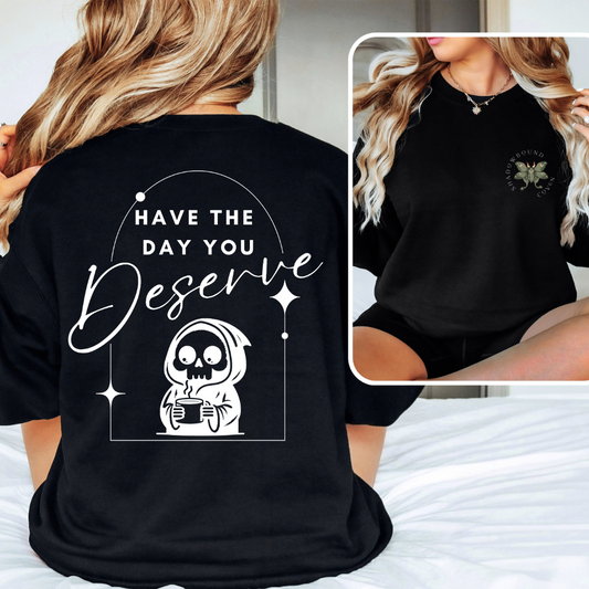 Have the day you deserve - TShirt