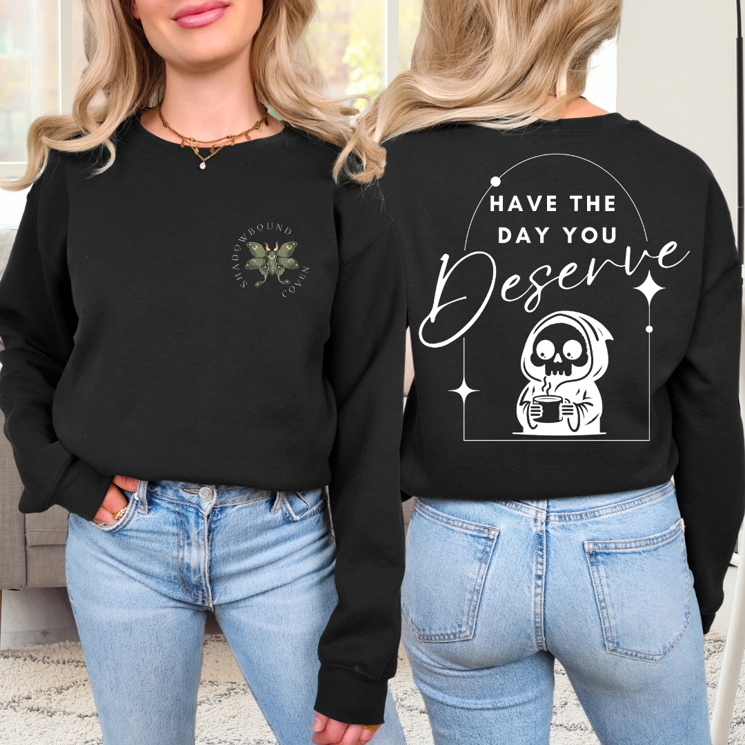 Have the Day you Deserve - Crew Neck