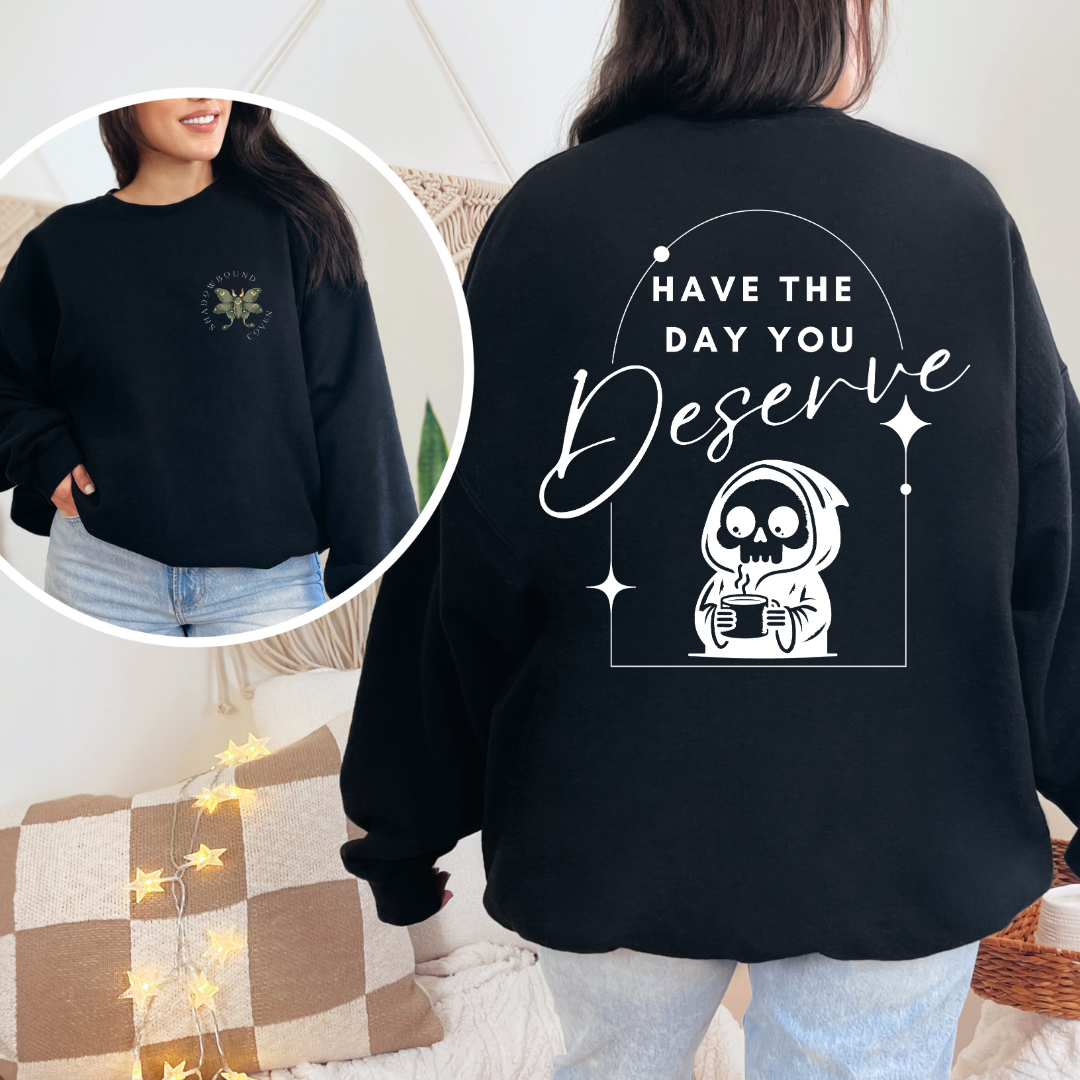 Have the Day you Deserve - Crew Neck