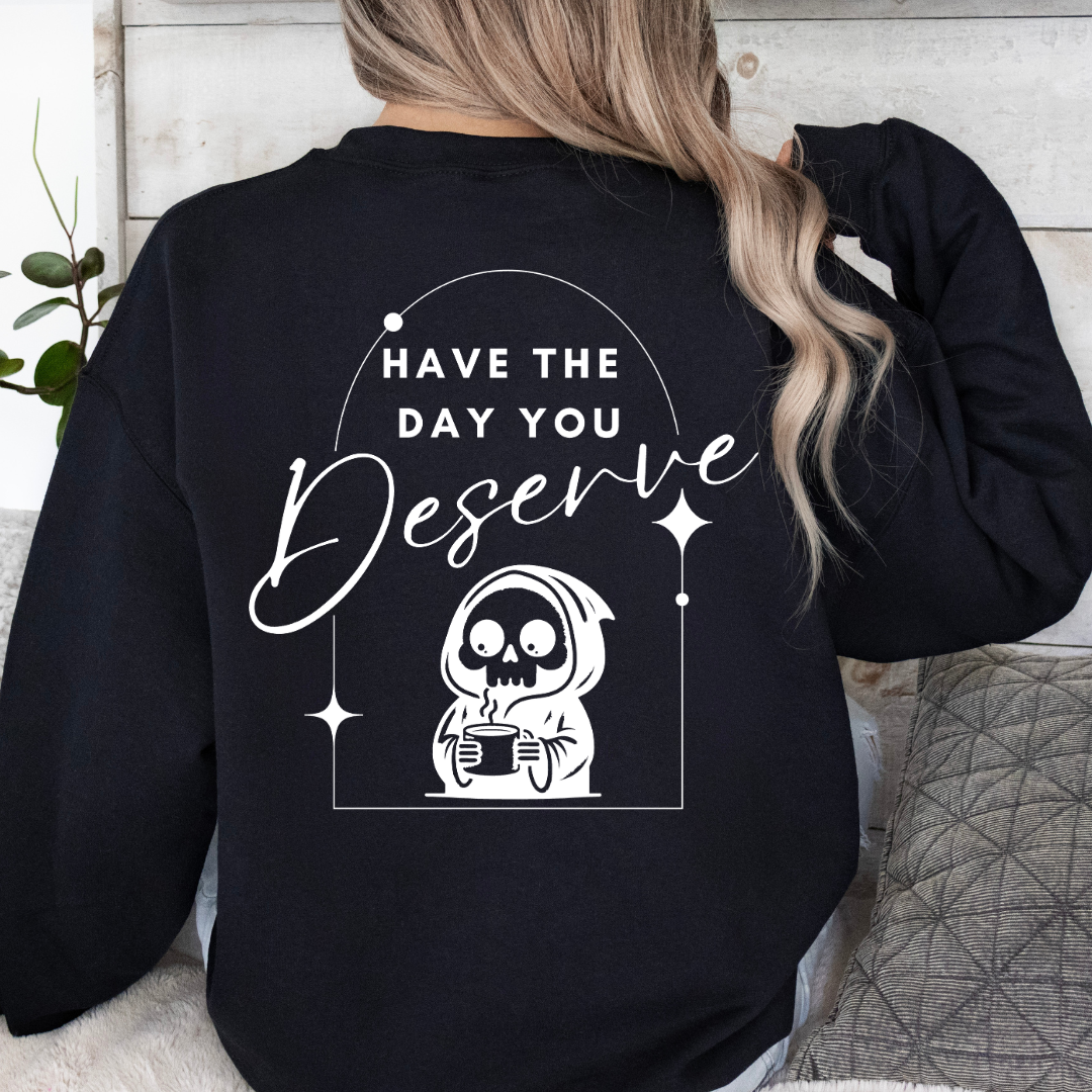 Have the Day you Deserve - Crew Neck