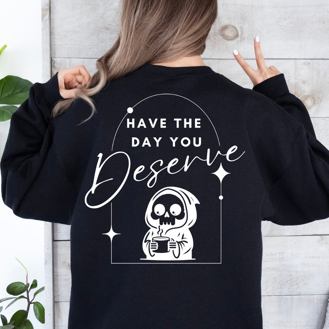 Have the Day you Deserve - Crew Neck