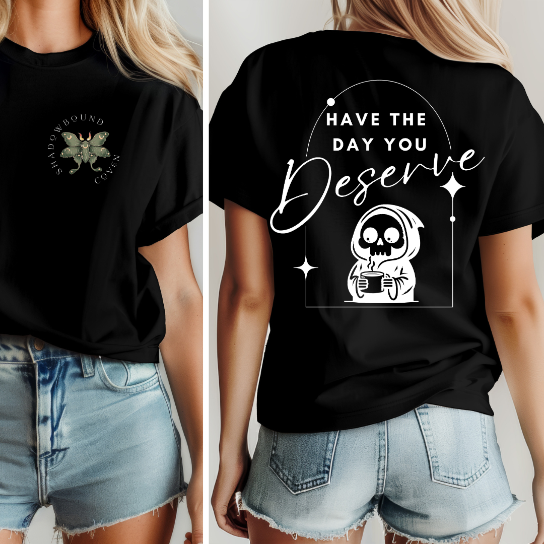 Have the day you deserve - TShirt