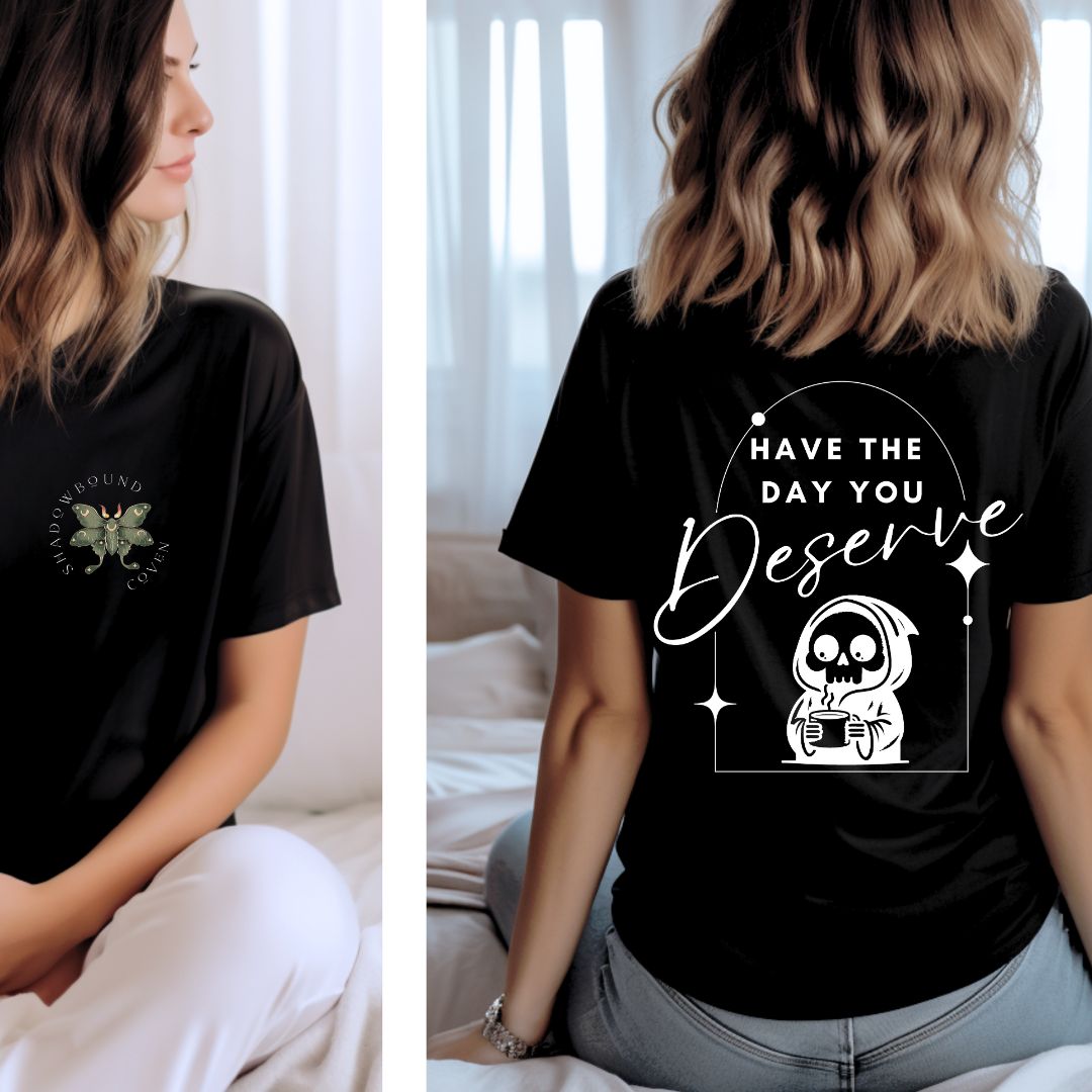 Have the day you deserve - TShirt