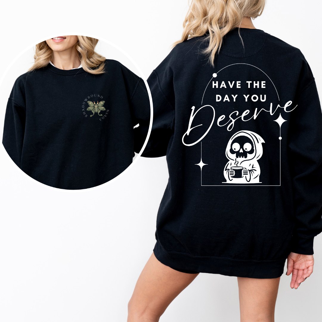 Have the Day you Deserve - Crew Neck